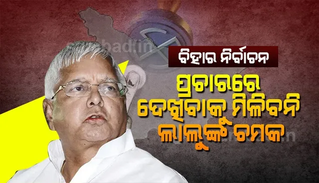 ବିହାର ନିର୍ବାଚନ: ପ୍ରଚାରରେ ଦେଖିବାକୁ ମିଳିବନି ଲାଲୁଙ୍କ ଯାଦୁ