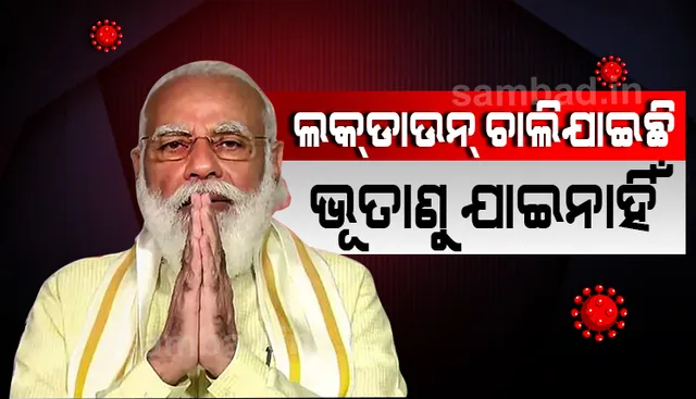 ‘ଲକ୍‌ଡାଉନ୍’ ଚାଲିଯାଇଛି, କିନ୍ତୁ କରୋନାଭାଇରସ୍ ଯାଇନାହିଁ: ପ୍ରଧାମନ୍ତ୍ରୀ ମୋଦୀ