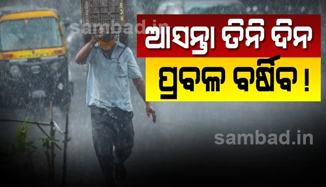 ଆସନ୍ତା ତିନିଦିନ ଯାଏଁ ରାଜ୍ୟରେ ପ୍ରବଳ ବର୍ଷିବ!