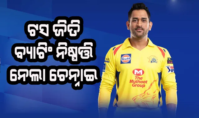 ଆଇପିଏଲ : ଟସ ଜିଣି ବ୍ୟାଟିଂ ନିଷ୍ପତ୍ତି ନେଲା ଚେନ୍ନାଇ