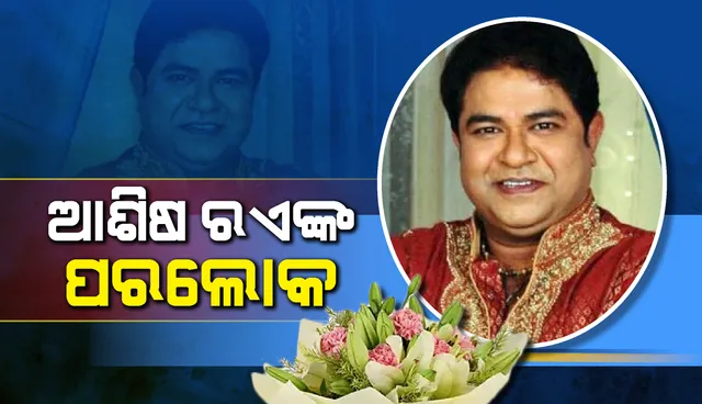 ୫୫ବର୍ଷ ବୟସରେ ଟେଲି କଳାକାର ଆଶିଷ ରଏଙ୍କ ପରଲୋକ