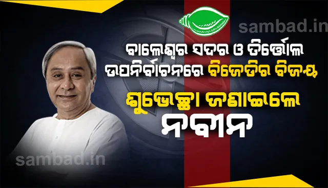 ବାଲେଶ୍ୱର ସଦର ଓ ତିର୍ତ୍ତୋଲ ଉପନିର୍ବାଚନରେ ବିଜେଡିର ବିିଜୟ ପରେ ଦଳୀୟ ପ୍ରାର୍ଥୀଙ୍କୁ ଶୁଭେଚ୍ଛା ଜଣାଇଲେ ନବୀନ