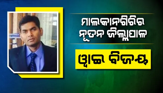 ବଦଳିଲେ ମାଲକାନଗିରି ଜିଲ୍ଲାପାଳ, ୱାଇ ବିଜୟଙ୍କୁ ମିଳିଲା ଦାୟିତ୍ବ