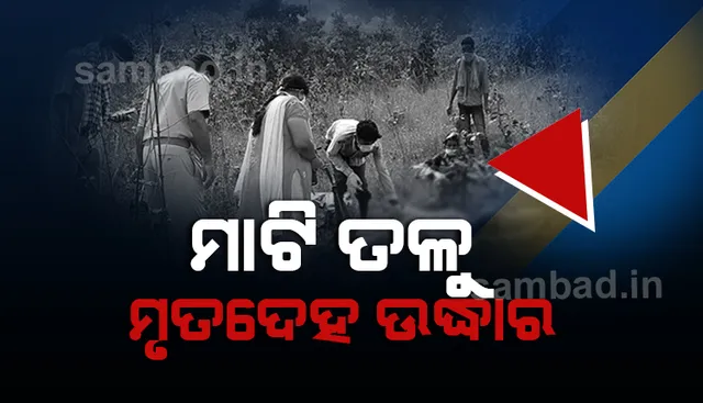 ଚିନ୍ତାମଣିଙ୍କ ମୃତ୍ୟୁକୁ ନେଇ ସନ୍ଦେହ: ତିନି ଦିନ ପରେ ମାଟିତଳୁ ବାହାରିଲା ଶବ
