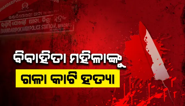 ଭଦ୍ରକ ଜିଲ୍ଲାର ନୂଆପୋଖରୀ ଗାଁରେ ବିବାହିତା ମହିଳାଙ୍କୁ ଗଳା କାଟି ହତ୍ୟା, ହତ୍ୟାକାଣ୍ଡର କାରଣ ଅସ୍ପଷ୍ଟ