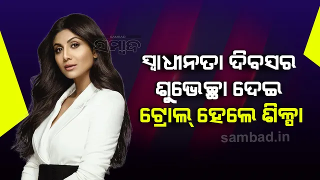 ଗଣତନ୍ତ୍ର ଦିବସ ପରିବର୍ତ୍ତେ ସ୍ବାଧୀନତା ଦିବସର ଶୁଭେଚ୍ଛା ‌ଜଣାଇ ଟ୍ରୋଲ ହେଲେ ଅଭିନେତ୍ରୀ ଶିଳ୍ପା ସେଟ୍ଟୀ
