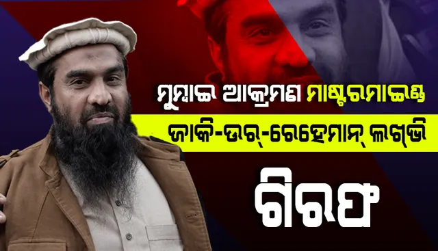 ପାକିସ୍ତାନରେ ଗିରଫ ହେଲା ମୁମ୍ବାଇ ଆକ୍ରମଣର ମାଷ୍ଟରମାଇଣ୍ଡ ଜ୍ୟାକି-ଉର-ରେହେମାନ ଲଖଭି