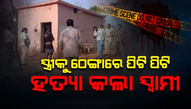 ପାରିବାରିକ କଳହରୁ ଜଘନ୍ୟ ହତ୍ୟାକାଣ୍ଡ: ସ୍ତ୍ରୀକୁ ଠେଙ୍ଗାରେ ପିଟି ପିଟି ଅତି ନୃଶଂସ ଭାବେ ହତ୍ୟା କଲା ସ୍ବାମୀ
