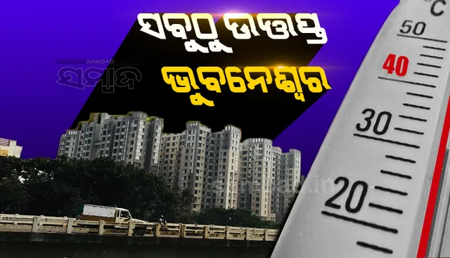 ଆଜି ବି ଭୁବନେଶ୍ବର ରାଜ୍ୟର ସବୁଠାରୁ ଉତ୍ତପ୍ତ ସହର 