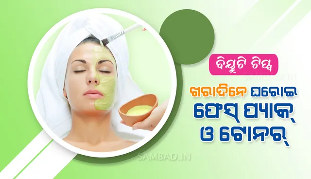 ବିୟୁଟି ଟିପ୍ସ : ଖରାଦିନେ ଘରୋଇ ଫେସ୍‌ ପ୍ୟାକ୍‌ ଓ ଟୋନର