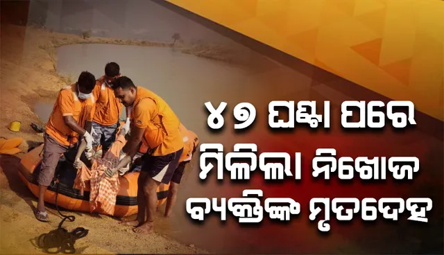 ୪୭ ଘଣ୍ଟା ପରେ ମିଳିଲା ନିଖୋଜ ବ୍ୟକ୍ତିଙ୍କ ମୃତଦେହ