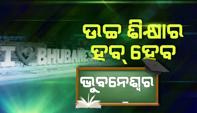 ଉଚ୍ଚଶିକ୍ଷା ଓ ଗବେଷଣା ହବ୍‌ ହେବ ଭୁବନେଶ୍ବର