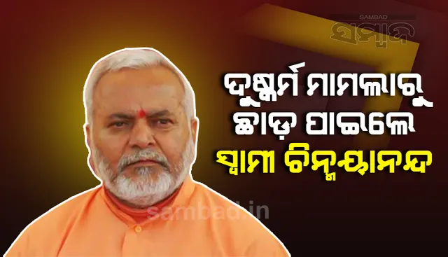 ଆଇନ ଛାତ୍ରୀଙ୍କୁ ଦୁଷ୍କର୍ମ ମାମଲାରେ ନିର୍ଦ୍ଦୋଷରେ ଖଲାସ ହେଲେ ପୂର୍ବତନ କେନ୍ଦ୍ରମନ୍ତ୍ରୀ ସ୍ବାମୀ ଚିନ୍ମୟାନନ୍ଦ
