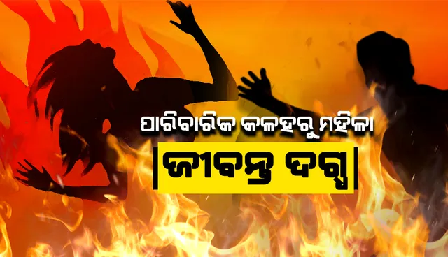 ପାରିବାରିକ କଳହରୁ ମହିଳା ଜୀବନ୍ତଦଗ୍ଧ: ବଞ୍ଚାଇବାକୁ ଉଦ୍ୟମ କରି ସ୍ବାମୀ ଗୁରୁତର