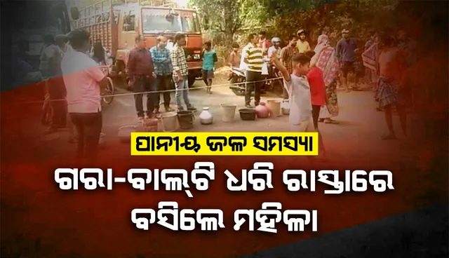 ଉତ୍କଟ ହେଲାଣି ପାନୀୟଜଳ ସମସ୍ୟା; ଗରା-ବାଲ୍‌ଟି ଧରି ରାସ୍ତାରେ ବସିଲେ ମହିଳା
