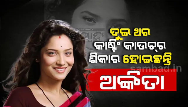 ଦୁଇ ଥର କାଷ୍ଟିଂ କାଉଚ୍‌ର ଶିକାର ହୋଇଛନ୍ତି ଟେଲି ଅଭିନେତ୍ରୀ ଅଙ୍କିତା ଲୋଖଣ୍ଡେ