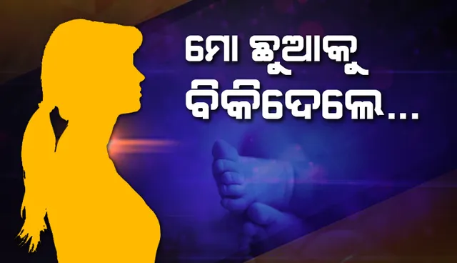 ନାବାଳିକାର ବିସ୍ଫୋରକ ବୟାନ : ‘ମୋ ଛୁଆକୁ ବିକିଦେଲେ...’