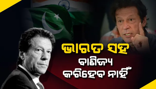 ସାମ୍ପ୍ରତିକ ପରିସ୍ଥିତିରେ ଭାରତ ସହ ବାଣିଜ୍ୟ କରିହେବ ନାହିଁ: ପାକିସ୍ତାନ ପ୍ରଧାନମନ୍ତ୍ରୀ ଇମ୍ରାନ୍‌ ଖାଁ