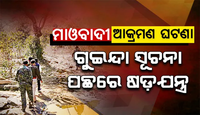 ବିଜାପୁରରେ ମାଓବାଦୀଙ୍କ ଆକ୍ରମଣ ଘଟଣା: ଗୁଇନ୍ଦା ସୂଚନା ପଛରେ ଷଡ଼ଯନ୍ତ୍ର ଥିଲା