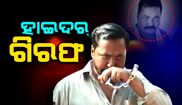ପୁଲିସ ପଞ୍ଝାରେ ହାଇଦର୍: ତେଲେଙ୍ଗାନାରୁ ଧରାପଡ଼ିଲା, ଆଜି ଓଡ଼ିଶା ଅଣାଯିବ‌