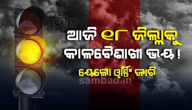ଆଜି ୧୮ ଜିଲ୍ଲାକୁ କାଳବୈଶାଖୀ ଭୟ; ୟେଲୋ ଓ୍ଵାର୍ଣ୍ଣିଂ ଜାରି