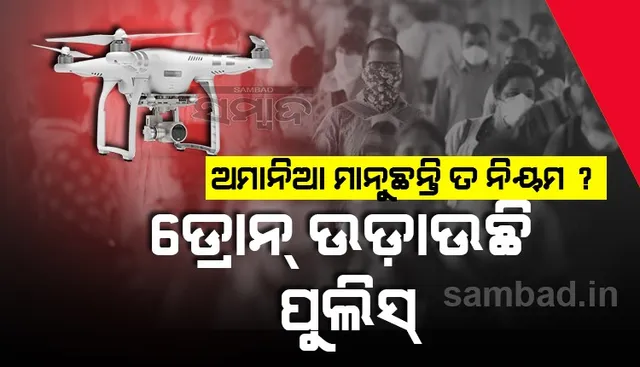 ଅମାନିଆଙ୍କ ହାଲଚାଲ ବୁଝିବାକୁ ପୁଲିସ ଉଡାଉଛି ଡ୍ରୋନ: ଲାଗିଛି ନାଲିବତୀ, ବାଜୁଛି ସାଇରନ