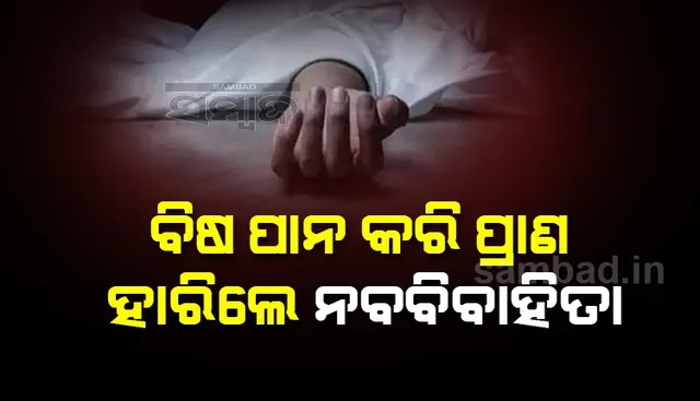 ପ୍ରେମ ବିବାହକୁ ୩ ମାସ ହୋଇନି, କୀଟନାଶକ ପାନ କରି ଆତ୍ମହତ୍ୟା କଲେ ନବବିବାହିତା