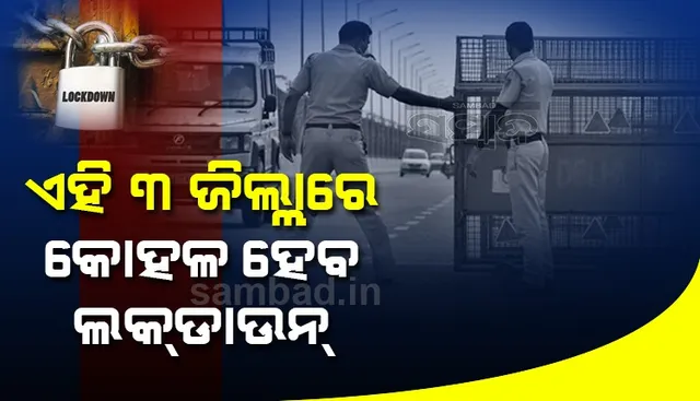 ଏହି ୩ ଜିଲ୍ଲାରେ କୋହଳ ହେବ ଲକଡାଉନ କଟକଣା,ଖୋଲିବ ସବୁ ଦୋକାନ