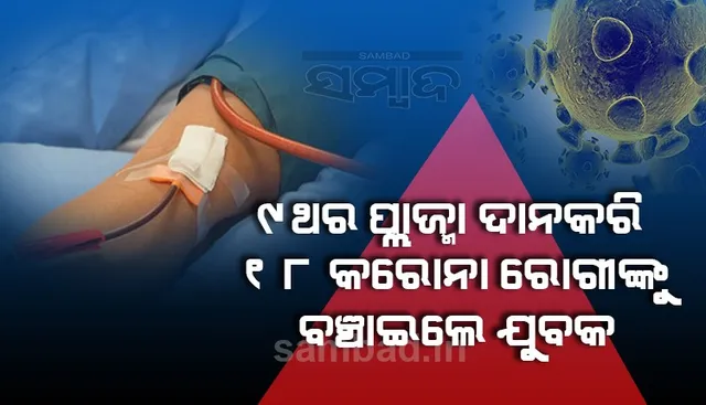 ୯ ଥର ପ୍ଲାଜମା ଦାନ କରି ୧୮ କରୋନା ଆକ୍ରାନ୍ତଙ୍କ ଜୀବନ ବଞ୍ଚାଇଲେ ଯୁବକ