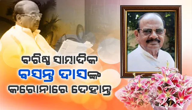 ବରିଷ୍ଠ ସାମ୍ବାଦିକ ତଥା ସାହିତ୍ୟିକ ବସନ୍ତ ଦାସଙ୍କ କରୋନାରେ ଦେହାନ୍ତ