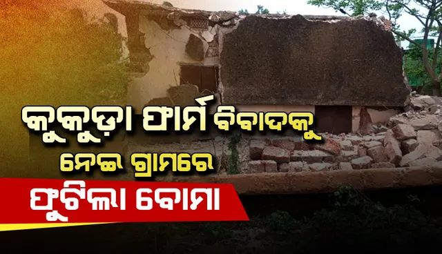 କୁକୁଡ଼ା ଫାର୍ମକୁ ନେଇ ବିବାଦ, ଗ୍ରାମରେ ଫୁଟିଲା ବୋମା