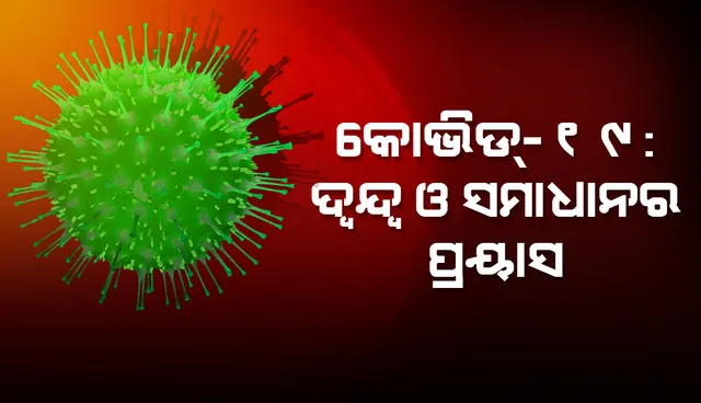 କୋଭିଡ-୧୯: ଦ୍ବନ୍ଦ୍ବ ଓ ସମାଧାନର ପ୍ରୟାସ