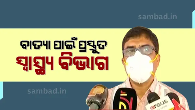 ବାତ୍ୟା ପାଇଁ ସମ୍ପୁର୍ଣ୍ଣ ପ୍ରସ୍ତୁତ ଅଛି ସ୍ୱାସ୍ଥ୍ୟ ବିଭାଗ: ସ୍ୱାସ୍ଥ୍ୟ ବିଭାଗ ନିର୍ଦ୍ଦେଶକ
