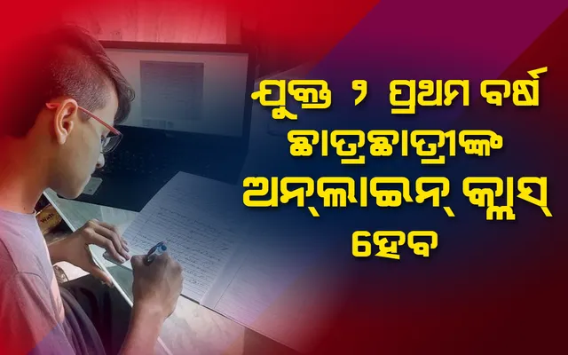 ଯ଼ୁକ୍ତ ଦୁଇ ପ୍ରଥମ ବର୍ଷ ଛାତ୍ରଛାତ୍ରୀଙ୍କ ଅନଲାଇନ କ୍ଲାସ ହେବ