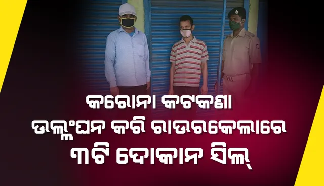 କରୋନା କଟକଣା ଉଲ୍ଲଂଘନ ଅଭିଯୋଗ: ରାଉରକେଲା ସହରର ତିନିଟି ଦୋକାନ ସିଲ୍