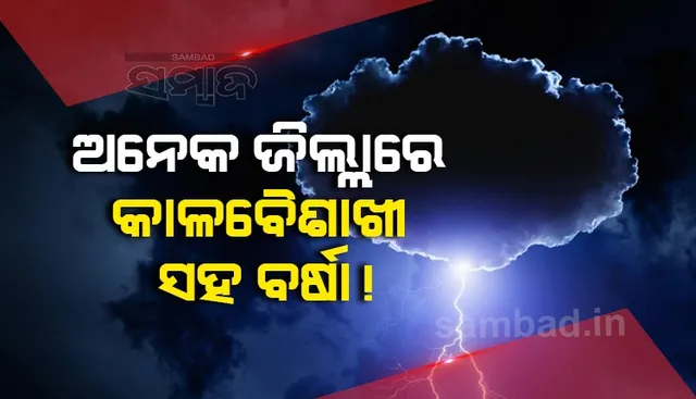 ଆସନ୍ତା ୨୪ ଘଣ୍ଟା ମଧ୍ୟରେ ରାଜ୍ୟର ଅନେକ ଜିଲ୍ଲାରେ କାଳବୈଶାଖୀ ସମ୍ଭାବନା