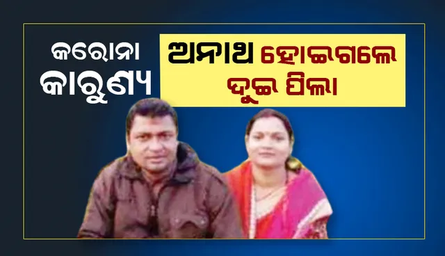 କରୋନା କାରୁଣ୍ୟ: ଅନାଥ ହୋଇଗଲେ ୨ ପିଲା; ଉଜୁଡ଼ିଗଲା ପରିବାର
