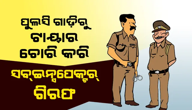 ପୁଲିସ ଗାଡ଼ିରୁ ଟାୟାର ଚୋରି କରି ସବଇନ୍ସପେକ୍ଟର ଗିରଫ
