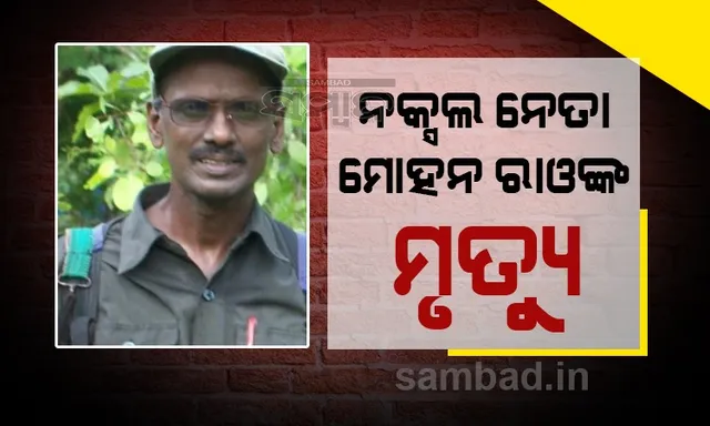 ବରିଷ୍ଠ ନକ୍ସଲ ନେତା ମୋହନ ରାଓଙ୍କ ମୃତ୍ୟୁ: ହୃଦଘାତ ନା କରୋନାରେ ମୃତ୍ୟୁ ଅସ୍ପଷ୍ଟ, ମୃତ୍ୟୁ ନେଇ ସ୍ପଷ୍ଟ କଲା ମାଓ ସଂଗଠନ