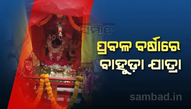 ପ୍ରବଳବର୍ଷାରେ ବାହୁଡ଼ାଯାତ୍ରା, ଚଳନ୍ତି ବିଗ୍ରହଙ୍କୁ ନେଇ ରଥ ମାଉସୀ ମାଙ୍କ ଘରେ ରହିଲା