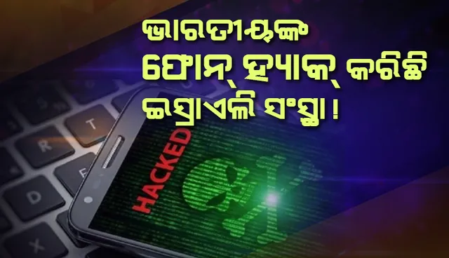 ଭାରତୀୟଙ୍କ ଫୋନ ନମ୍ବରକୁ ହ୍ୟାକ୍ କରିଛି ଇସ୍ରାଏଲର ଏକ ସଂସ୍ଥା! କେନ୍ଦ୍ରମନ୍ତ୍ରୀ, ବିଚାରପତି ଏବଂ ସାମ୍ବାଦିକଙ୍କ ଫୋନ୍ ହ୍ୟାକ୍