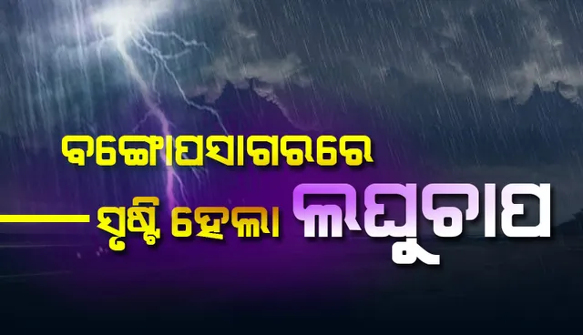 ବଙ୍ଗୋପସାଗରରେ ସୃଷ୍ଟି ହେଲା ଲଘୁଚାପ, ୨୭ ବେଳକୁ ଆଉ ଏକ ଲଘୁଚାପ