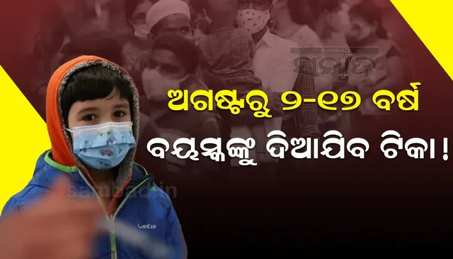ଅଗଷ୍ଟରୁ ୨ ରୁ ୧୭ ବର୍ଷ ପିଲାଙ୍କୁ ଦିଆଯିବ କରୋନା ଟିକା !