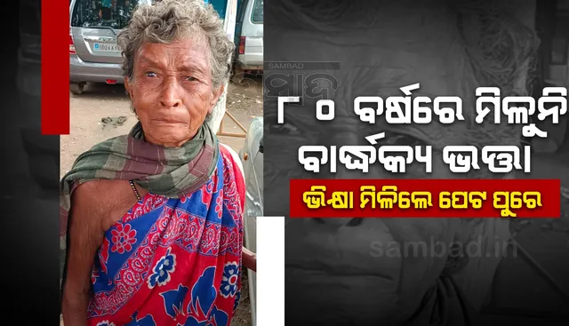 ୮୦ବର୍ଷ ବୟସର ବୃଦ୍ଧାଙ୍କୁ ମିଳୁନି ଭତ୍ତା, ଭିକ୍ଷାବୃତ୍ତି କରି ବଂଚୁଛି ଜୀବନ
