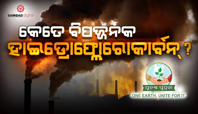 ପୃଥିବୀର ତାପମାତ୍ରା ବଢ଼ାଉଛି ଗ୍ରିନହାଉସ୍ ଗ୍ୟାସ୍ ‘ହାଇଡ୍ରୋଫ୍ଲୋରୋକାର୍ବନ୍’
