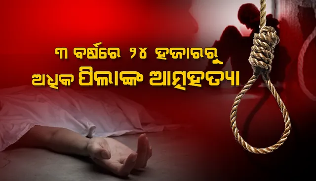 ୩ ବର୍ଷରେ ୨୪ ହଜାରରୁ ଅଧିକ ପିଲାଙ୍କ ଆତ୍ମହତ୍ୟା