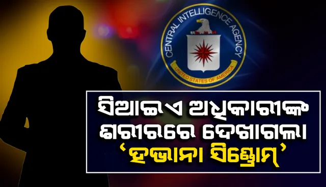 ଭାରତକୁ ଆସିଥିବା ଆମେରିକାର ସିଆଇଏ ଅଧିକାରୀଙ୍କ ଶରୀରରେ ଦେଖାଦେଲା 'ହଭାନା ସିଣ୍ଡ୍ରୋମ'