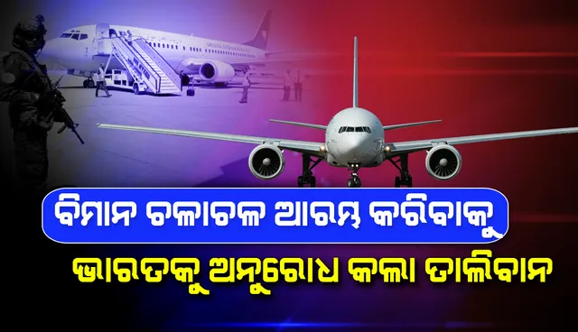 ପୁଣି ଥରେ ବିମାନ ଚଳାଚଳ ଆରମ୍ଭ କରିବାକୁ ଭାରତକୁ ଅନୁରୋଧ କଲା ତାଲିବାନ