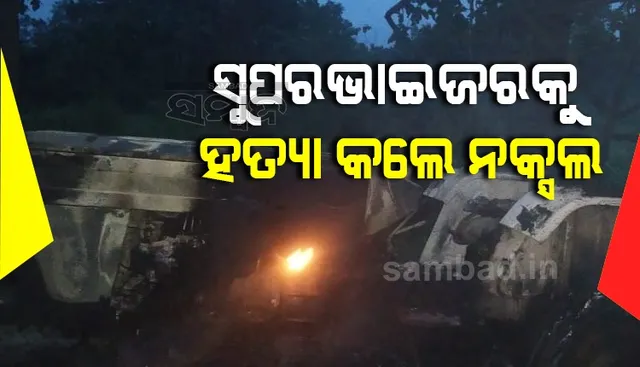 ମାଓବାଦୀଙ୍କ ବର୍ବର କାଣ୍ଡ: ସୁପରଭାଇଜରକୁ ହତ୍ୟା କଲେ ନକ୍ସଲ