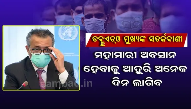 ମହାମାରୀ ଅବସାନ ହେବାକୁ ଆହୁରି ଅନେକ ଦିନ ଲାଗିବ: ‘ଡବ୍ଲୁଏଚ୍‌ଓ’ ମୁଖ୍ୟଙ୍କ ସତର୍କବାଣୀ
